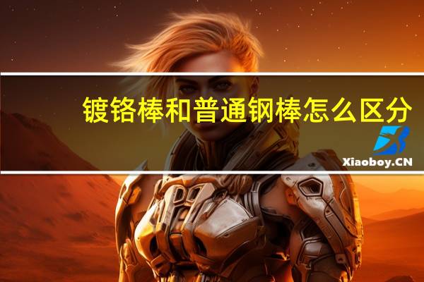 镀铬棒和普通钢棒怎么区分