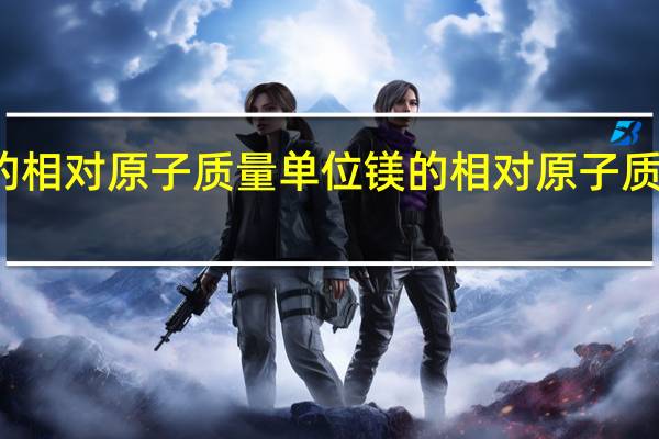 镁的相对原子质量单位 镁的相对原子质量是多少
