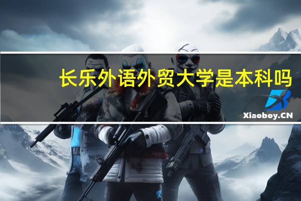 长乐外语外贸大学是本科吗