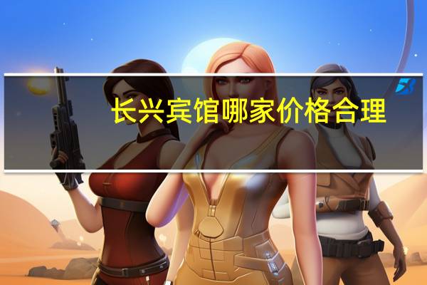 长兴宾馆哪家价格合理