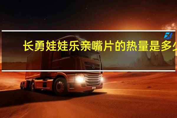 长勇娃娃乐 亲嘴片的热量是多少