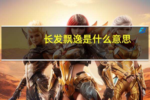 长发飘逸是什么意思（长发飘逸简介）