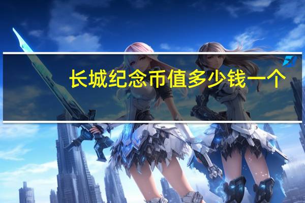 长城纪念币值多少钱一个(长城纪念币最新价格)