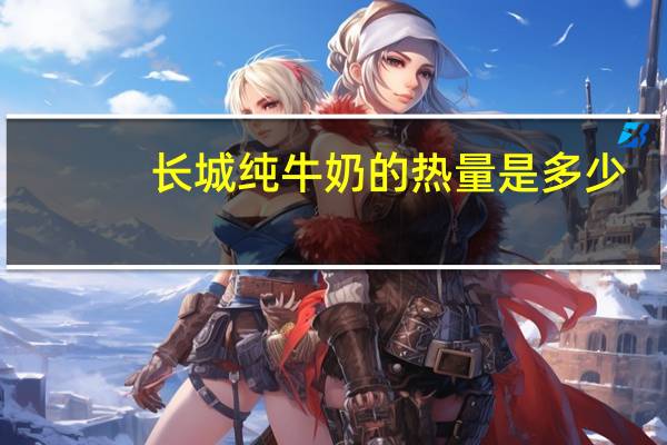 长城 纯牛奶的热量是多少