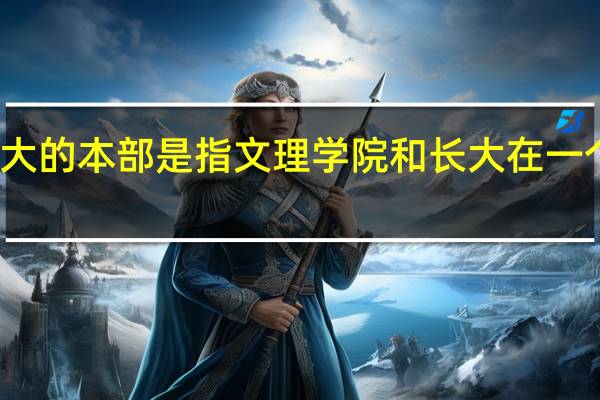 长大的本部是指文理学院和长大在一个校区么
