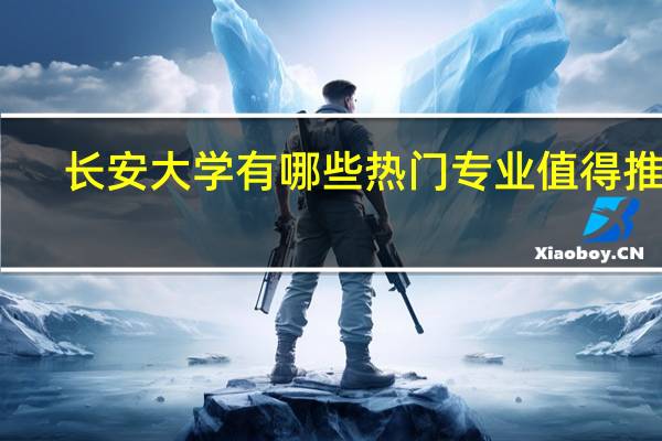 长安大学有哪些热门专业值得推荐