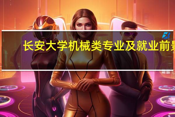 长安大学机械类专业及就业前景