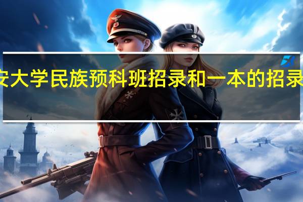 长安大学民族预科班招录和一本的招录顺序区别