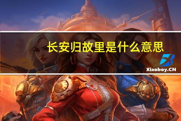 长安归故里是什么意思