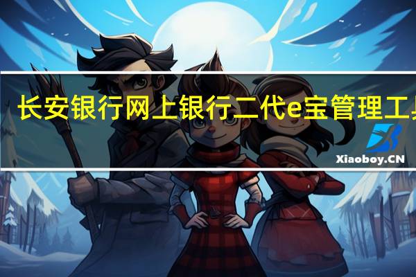 长安银行网上银行二代e宝管理工具 V1.0 官方版(长安银行网上银行二代e宝管理工具 V1.0 官方版功能简介)