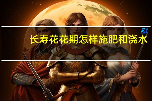 长寿花花期怎样施肥和浇水