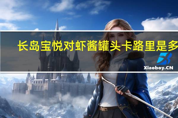 长岛 宝悦 对虾酱罐头卡路里是多少