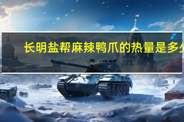 长明 盐帮麻辣鸭爪的热量是多少