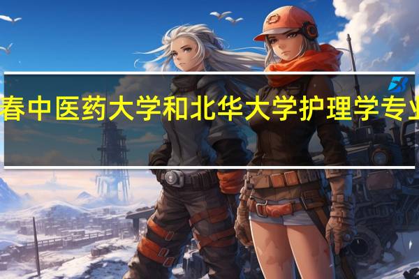 长春中医药大学和北华大学护理学专业哪个好