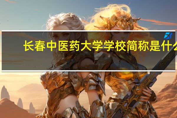 长春中医药大学学校简称是什么