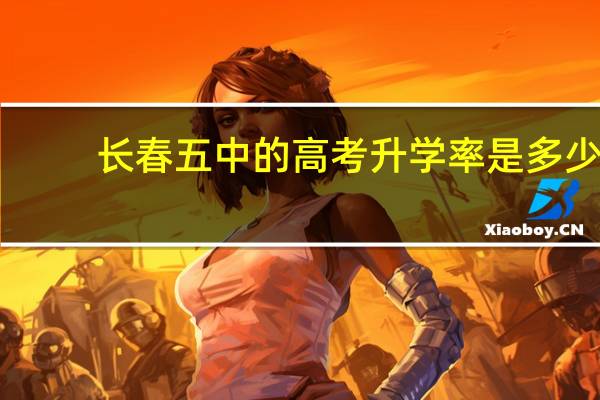 长春五中的高考升学率是多少
