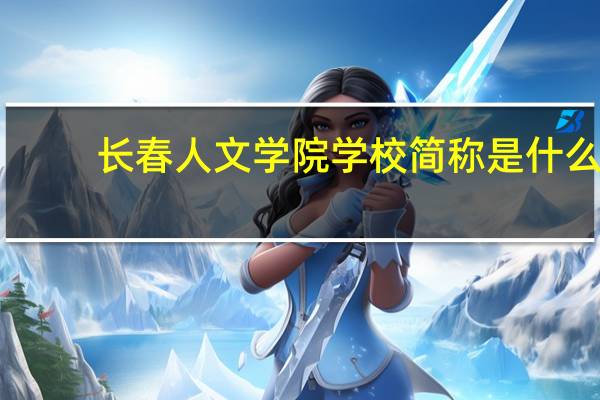 长春人文学院学校简称是什么