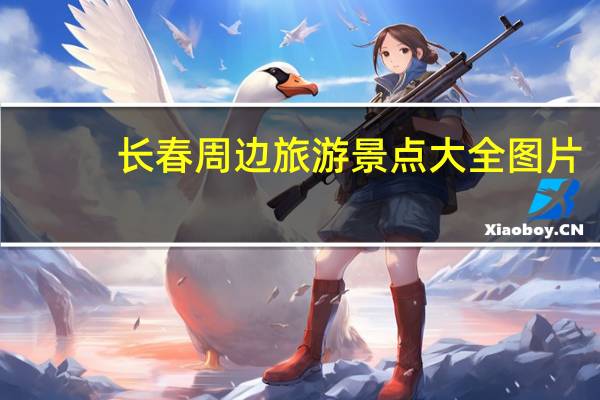 长春周边旅游景点大全图片（长春周边旅游景点大全）