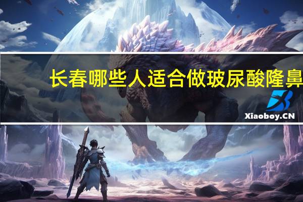 长春哪些人适合做玻尿酸隆鼻(玻尿酸隆鼻可以做面护吗)