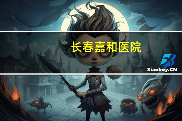 长春嘉和医院？嘉和妇儿医院正规吗