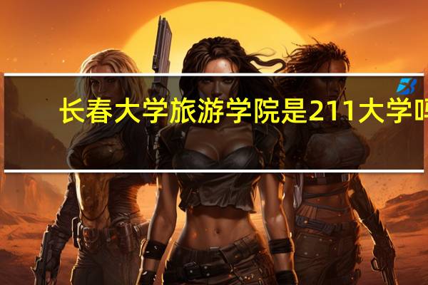 长春大学旅游学院是211大学吗