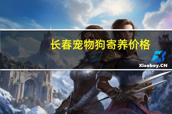 长春宠物狗寄养价格