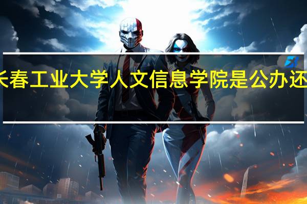 长春工业大学人文信息学院是公办还是民办