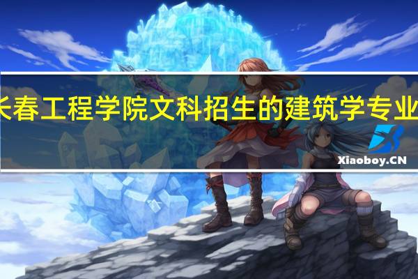 长春工程学院文科招生的建筑学专业怎么样