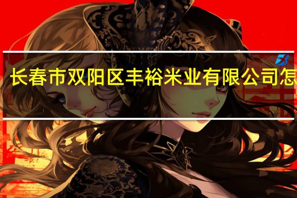 长春市双阳区丰裕米业有限公司怎么样