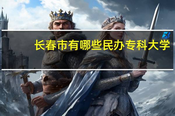 长春市有哪些民办专科大学