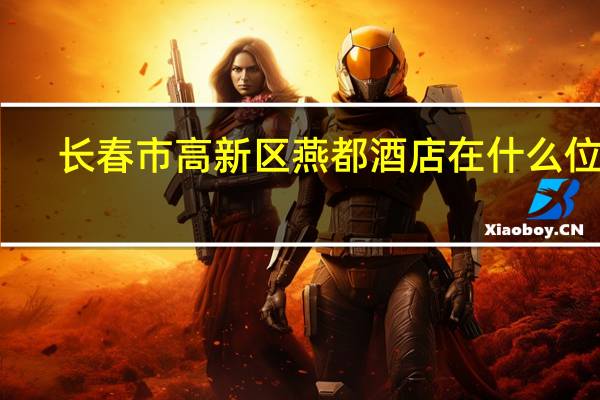 长春市高新区燕都酒店在什么位置