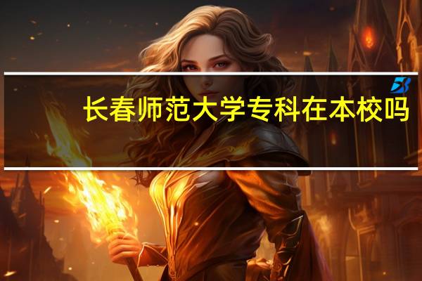 长春师范大学专科在本校吗