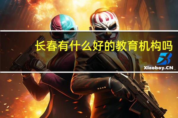 长春有什么好的教育机构吗