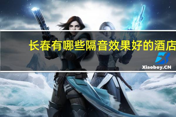 长春有哪些隔音效果好的酒店