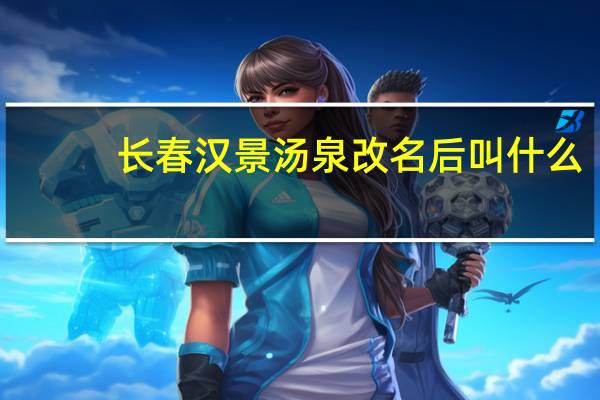 长春汉景汤泉改名后叫什么