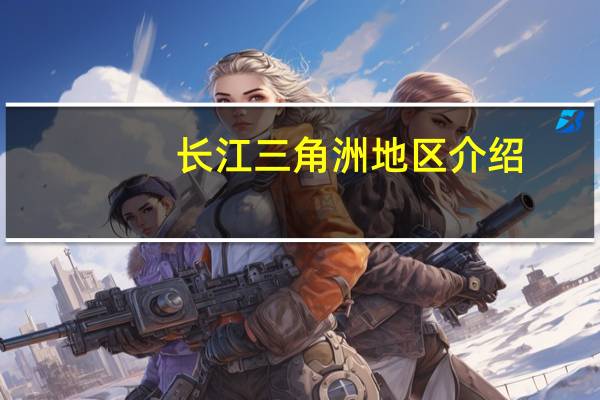长江三角洲地区介绍（长江三角洲地区简介）