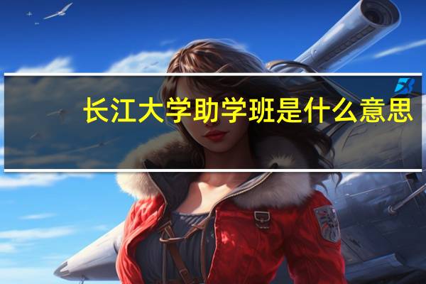 长江大学助学班是什么意思