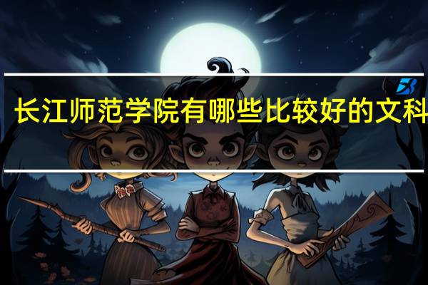 长江师范学院有哪些比较好的文科专业