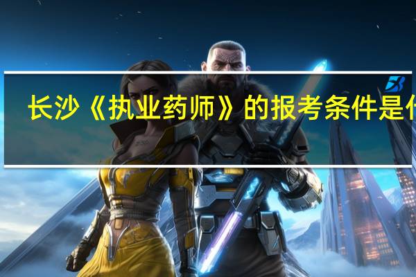 长沙《执业药师》的报考条件是什么