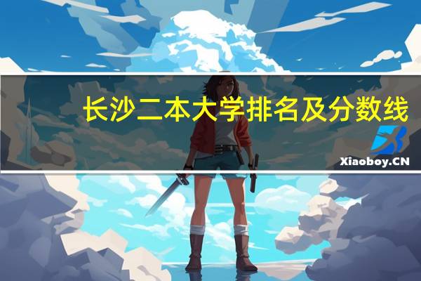 长沙二本大学排名及分数线