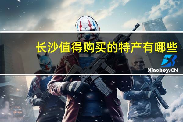 长沙值得购买的特产有哪些
