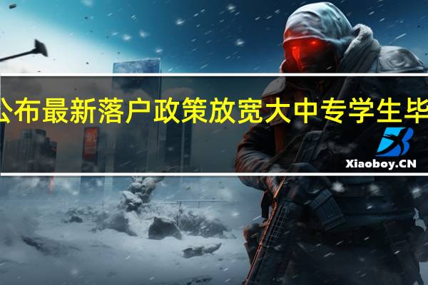 长沙公布最新落户政策 放宽大中专学生毕业落户限制