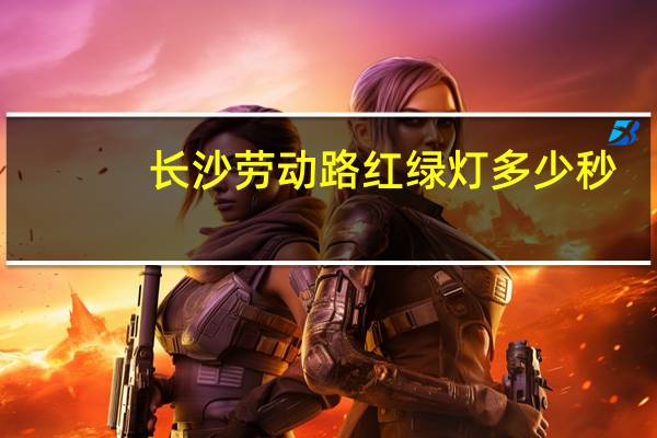长沙劳动路红绿灯多少秒