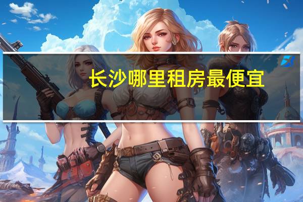 长沙哪里租房最便宜