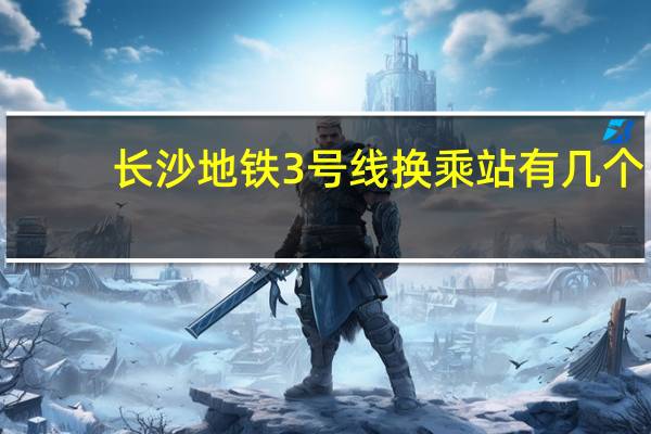 长沙地铁3号线换乘站有几个