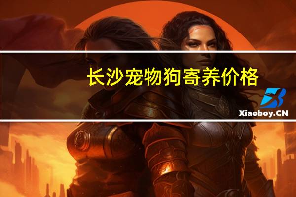 长沙宠物狗寄养价格