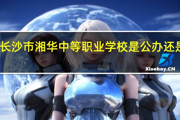 长沙市湘华中等职业学校是公办还是民办
