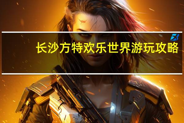 长沙方特欢乐世界游玩攻略