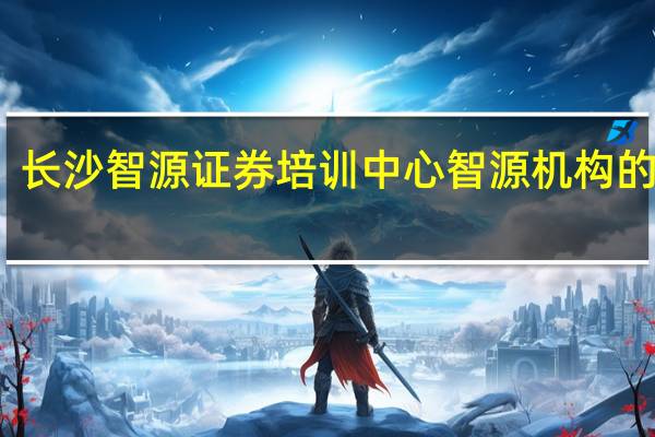 长沙智源证券培训中心智源机构的优势