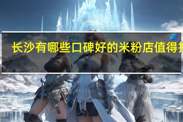 长沙有哪些口碑好的米粉店值得推荐